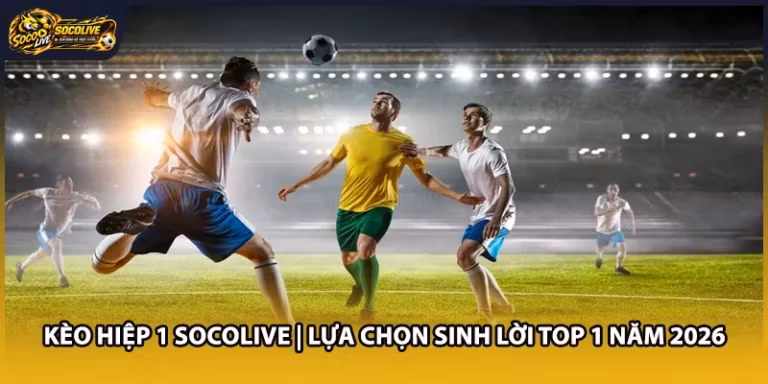 Kèo Hiệp 1 Socolive | Lựa Chọn Sinh Lời Top 1 Năm 2026