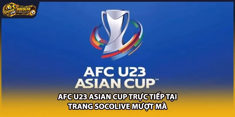 AFC U23 Asian Cup Trực Tiếp Tại Trang Socolive Mượt Mà