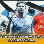 English Pemier League Và 4 Đặc Điểm Socolive Tổng Hợp