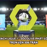 French Ligue 1 - Socolive Phát Sóng Trọn Vẹn 306 Trận